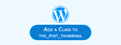 How to Add a Class to ‘the_post_thumbnail’ a Featured Image image